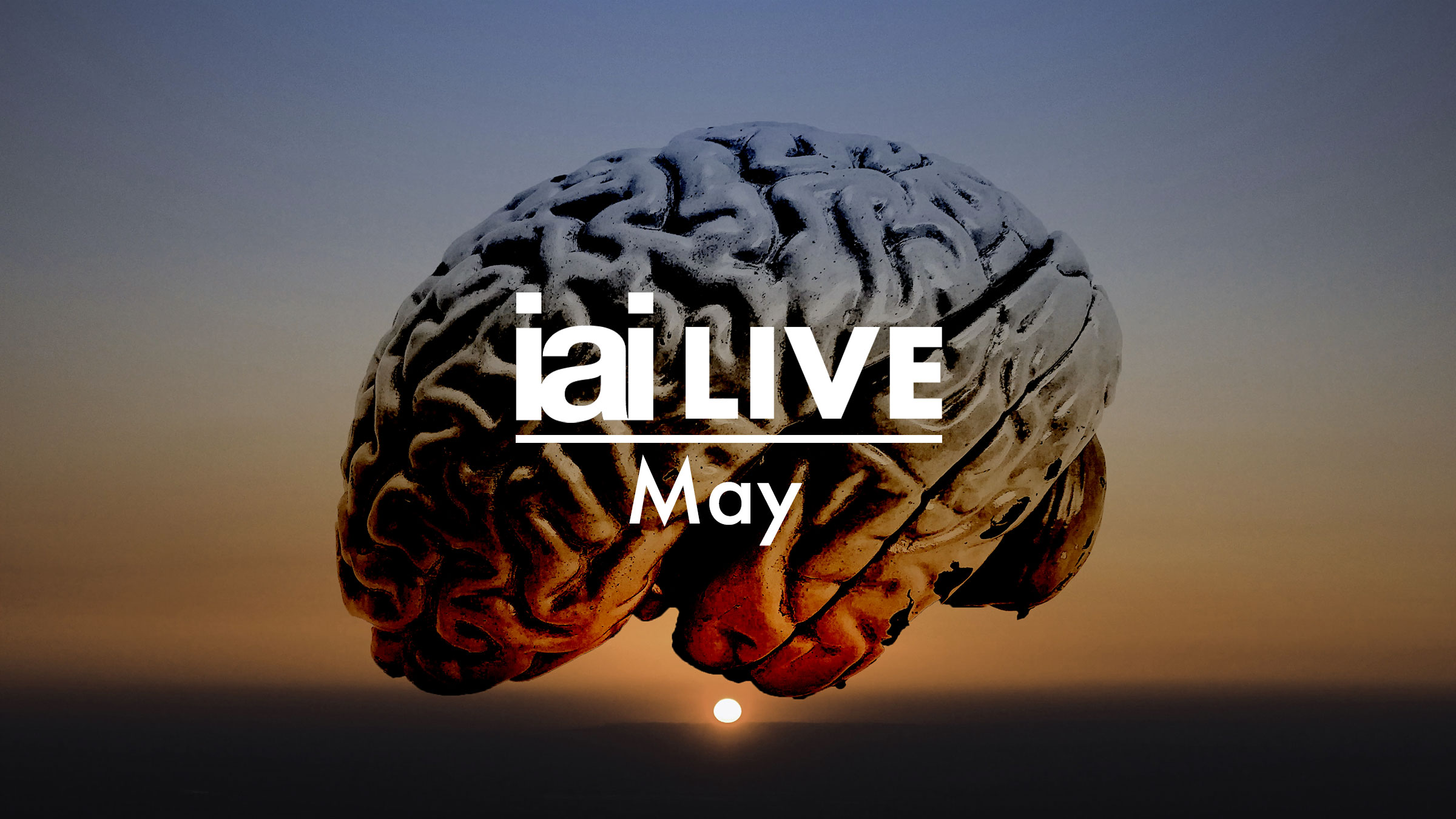 IAI Live May - The Dawn of Consciousness