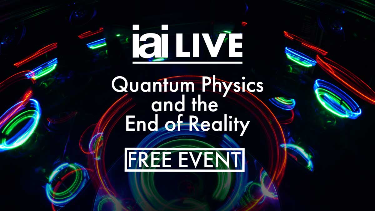 IAI Live YouTube Special - Quantum Physics and the End of Reality 